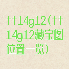 ff14g12(ff14g12藏宝图位置一览)
