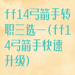 ff14弓箭手转职三选一(ff14弓箭手快速升级)