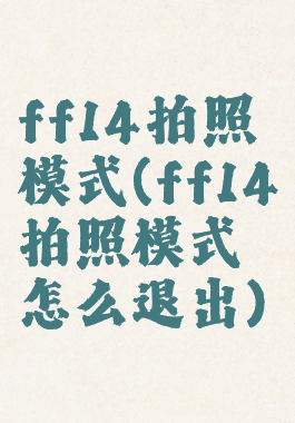 ff14拍照模式(ff14拍照模式怎么退出)