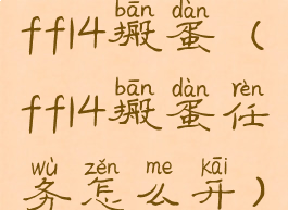 ff14搬蛋(ff14搬蛋任务怎么开)