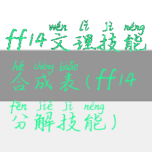 ff14文理技能合成表(ff14分解技能)