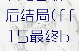 ff15最后结局(ff15最终boss是谁)