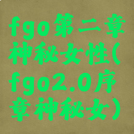 fgo第二章神秘女性(fgo2.0序章神秘女)