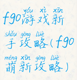 fgo游戏新手攻略(fgo萌新攻略)