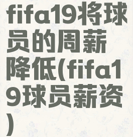 fifa19将球员的周薪降低(fifa19球员薪资)