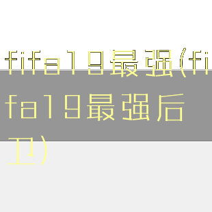fifa19最强(fifa19最强后卫)
