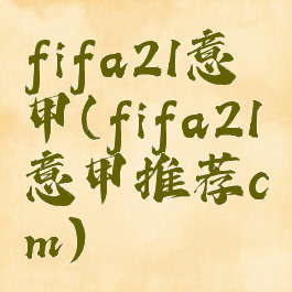 fifa21意甲(fifa21意甲推荐cm)
