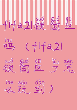 fifa21锁国区吗(fifa21锁国区了怎么玩到)