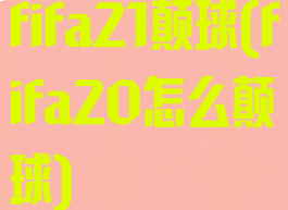 fifa21颠球(fifa20怎么颠球)