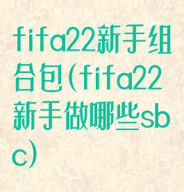 fifa22新手组合包(fifa22新手做哪些sbc)