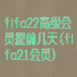 fifa22高级会员提前几天(fifa21会员)