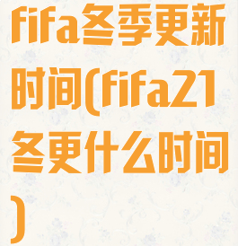 fifa冬季更新时间(fifa21冬更什么时间)