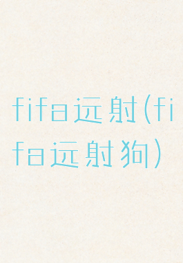 fifa远射(fifa远射狗)