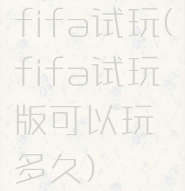 fifa试玩(fifa试玩版可以玩多久)