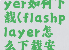 flashplayer如何下载(flashplayer怎么下载安装)