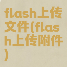 flash上传文件(flash上传附件)