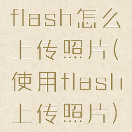 flash怎么上传照片(使用flash上传照片)