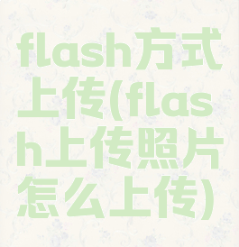 flash方式上传(flash上传照片怎么上传)