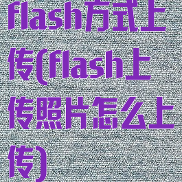 flash方式上传(flash上传照片怎么上传)