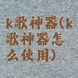 k歌神器(k歌神器怎么使用)