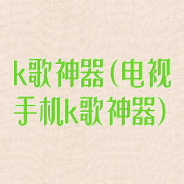 k歌神器(电视手机k歌神器)