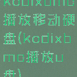 kodixbmc播放移动硬盘(kodixbmc播放u盘)