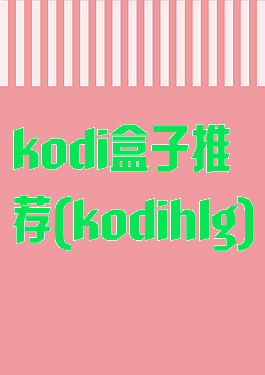 kodi盒子推荐(kodihlg)