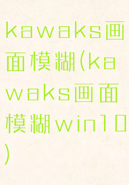 kawaks画面模糊(kawaks画面模糊win10)