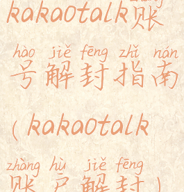 kakaotalk账号解封指南(kakaotalk账户解封)