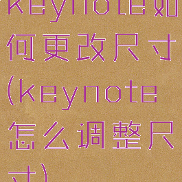 keynote如何更改尺寸(keynote怎么调整尺寸)