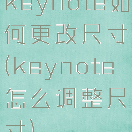 keynote如何更改尺寸(keynote怎么调整尺寸)