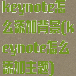 keynote怎么添加背景(keynote怎么添加主题)