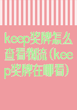 keep奖牌怎么查看物流(keep奖牌在哪看)