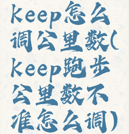 keep怎么调公里数(keep跑步公里数不准怎么调)