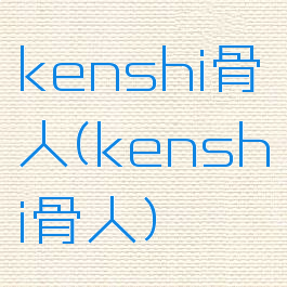 kenshi骨人(kenshi骨人)