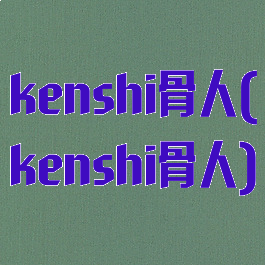 kenshi骨人(kenshi骨人)