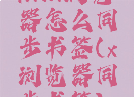 kiwi浏览器怎么同步书签(x浏览器同步书签)