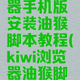 kiwi浏览器手机版安装油猴脚本教程(kiwi浏览器油猴脚本下载)