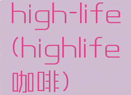 high-life(highlife咖啡)
