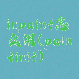 inpaint怎么用(paintinit)