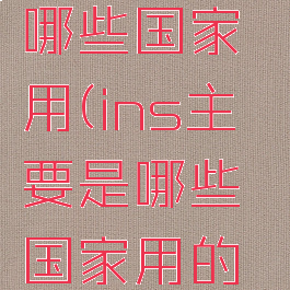 ins主要是哪些国家用(ins主要是哪些国家用的软件)