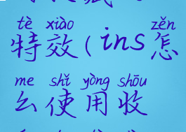 ins怎么使用收藏的特效(ins怎么使用收藏的特效视频)