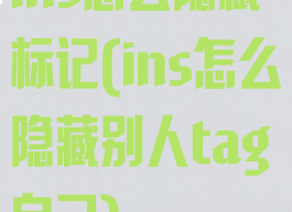 ins怎么隐藏标记(ins怎么隐藏别人tag自己)