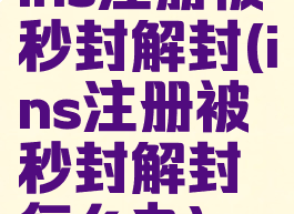 ins注册被秒封解封(ins注册被秒封解封怎么办)