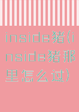 inside猪(inside猪那里怎么过)
