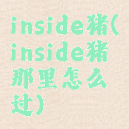 inside猪(inside猪那里怎么过)