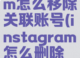 instagram怎么移除关联账号(instagram怎么删除关注)