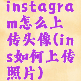instagram怎么上传头像(ins如何上传照片)
