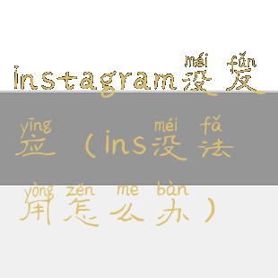 instagram没反应(ins没法用怎么办)