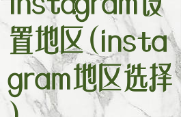 instagram设置地区(instagram地区选择)